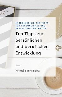 Top Tipps zur persönlichen und beruflichen Entwicklung - Andre Sternberg - E-Book