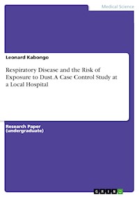 Respiratory Disease and the Risk of Exposure to Dust. A Case Control Study at a Local Hospital - Leonard Kabongo - E-Book