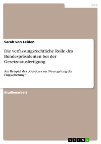 Die verfassungsrechtliche Rolle des Bundespräsidenten bei der Gesetzesausfertigung - Sarah von Leiden - E-Book
