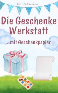 Geschenkewerkstatt... mit Geschenkpapier - Christa Baumann - E-Book