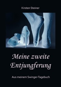Meine zweite Entjungferung - Ein Erfahrungsbericht vom Beginn unserer Reise durch die Welt von Partnertausch und Gruppensex - Kirsten Steiner - E-Book