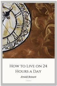 How to Live on 24 Hours a Day - Arnold Bennett - E-Book