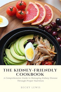 The Kidney-Friendly Cookbook: A Comprehensive Guide to Managing Kidney Disease Through Proper Nutrition - Becky Lewis - E-Book