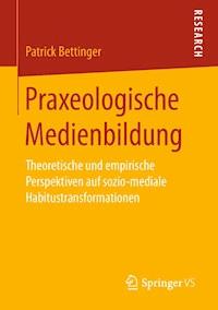 Praxeologische Medienbildung - Patrick Bettinger - E-Book