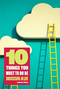 10 Things You Must Do to Be Successful in Life - James Fries - E-Book