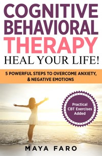 Cognitive Behavioral Therapy: Heal Your Life - Maya Faro - E-Book