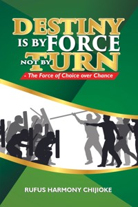 Destiny is by Force not by Turn - Rufus Harmony Chijioke - E-Book