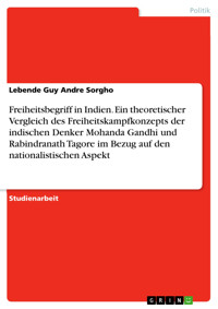Freiheitsbegriff in Indien. Ein theoretischer Vergleich  des Freiheitskampfkonzepts der indischen Denker Mohanda Gandhi und Rabindranath Tagore im Bezug auf den nationalistischen Aspekt - Lebende Guy Andre Sorgho - E-Book