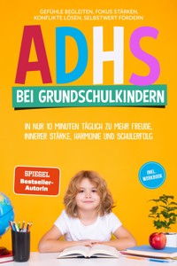 ADHS bei Grundschulkindern: In nur 10 Minuten täglich zu mehr Freude, innerer Stärke, Harmonie und Schulerfolg – Gefühle begleiten, Fokus stärken, Konflikte lösen, Selbstwert fördern – inkl. Workbook - Lorena Schönfeld - E-Book + Hörbuch