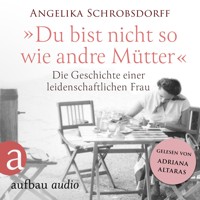 Du bist nicht so wie andre Mütter - Die Geschichte einer leidenschaftlichen Frau (Ungekürzt) - Angelika Schrobsdorff - Hörbuch