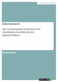 Der Geburtsmakel im Kontext der christlichen Gesellschaft des Spätmittelalters - Antje Kaczmarek - E-Book