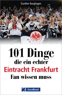 101 Dinge, die ein echter Eintracht Frankfurt Fan wissen muss - Gunther Burghagen - E-Book