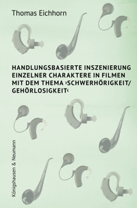 Handlungsbasierte Inszenierung einzelner Charaktere in Filmen mit dem Thema ›Schwerhörigkeit/ Gehörlosigkeit‹ - Thomas Eichhorn - E-Book