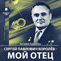 Сергей Павлович Королёв – мой отец - Наталия Королёва - Hörbuch