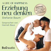A life of happiness - der Weg zu einer erfolgreichen und glücklichen Erziehung (Ungekürzt) - Stefanie Baum - Hörbuch