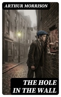 The Hole in the Wall - Arthur Morrison - E-Book