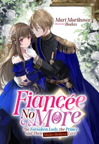 Fiancée No More: The Forsaken Lady, the Prince, and Their Make-Believe Love Volume 1 - Mari Morikawa - E-Book
