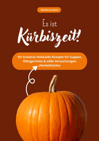 Es ist Kürbiszeit! 101 kreative Hokkaido Rezepte für Suppen, Ofengerichte & süße Versuchungen (Herbstküche) - Natalie Jonasson - E-Book