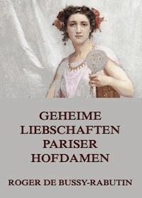 Geheime Liebschaften der Pariser Hofdamen - Roger de Bussy-Rabutin - E-Book