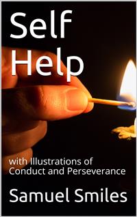 Self Help; with Illustrations of Conduct and Perseverance - Samuel Smiles - E-Book