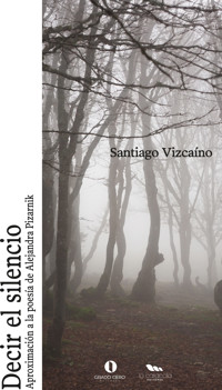 Decir el silencio. Aproximación a la poesía de Alejandra Pizarnik - Santiago Vizcaíno - E-Book