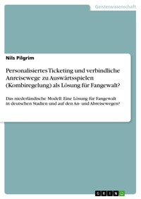 Personalisiertes Ticketing und verbindliche Anreisewege zu Auswärtsspielen (Kombiregelung) als Lösung für Fangewalt? - Nils Pilgrim - E-Book