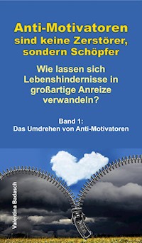 Anti-Motivatoren sind keine Zerstörer, sondern Schöpfer - Wie lassen sich Lebenshindernisse in großartige Anreize verwandeln? - Valentina Badasch - E-Book