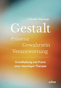 Gestalt - Präsenz - Gewahrsein- Verantwortung: - Claudio Naranjo - E-Book