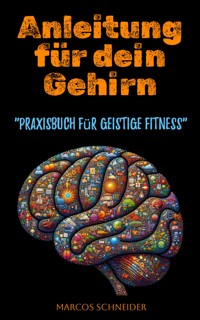 Anleitung für dein Gehirn - Marcos Schneider - E-Book