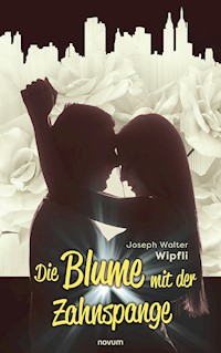 Die Blume mit der Zahnspange - Joseph Walter Wipfli - E-Book