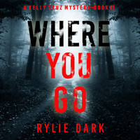 Where You Go (A Kelly Cruz Mystery—Book One) - Rylie Dark - kostenlos Hörbuch