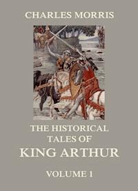 The Historical Tales of King Arthur, Vol. 1 - Charles Morris - E-Book