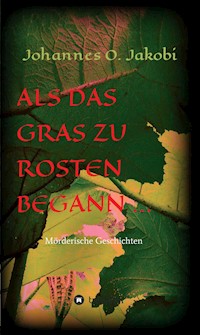 Als das Gras zu rosten begann ... - Johannes O. Jakobi - E-Book