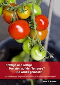Kräftige und saftige Tomaten auf der Terrasse? So wird's gemacht… - Peter F. Schmitt - E-Book