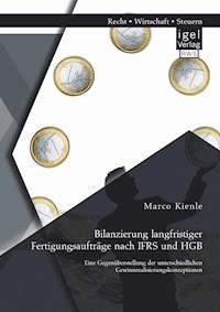 Bilanzierung langfristiger Fertigungsaufträge nach IFRS und HGB: Eine Gegenüberstellung der unterschiedlichen Gewinnrealisierungskonzeptionen - Marco Kienle - E-Book