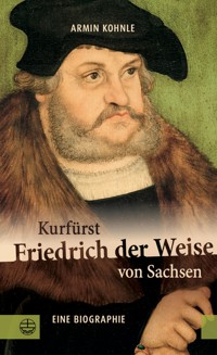 Kurfürst Friedrich der Weise von Sachsen (1463–1525) - Armin Kohnle - E-Book
