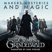 Fantastic Beasts: The Crimes of Grindelwald – Makers, Mysteries and Magic - Pottermore Publishing - Hörbuch