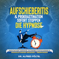 Aufschieberitis & Prokrastination sofort stoppen - die Hypnose - Dr. Alfred Pöltel - Hörbuch