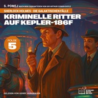 Kriminelle Ritter auf Kepler-186f (Sherlock Holmes - Die galaktischen Fälle, Folge 5) - Sir Arthur Conan Doyle - Hörbuch
