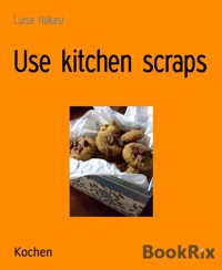 Use kitchen scraps - Luise Hakasi - E-Book