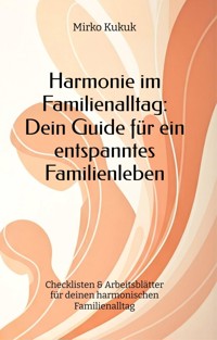 Harmonie im Familienalltag: Dein Guide für ein entspanntes Familienleben - Mirko Kukuk - E-Book