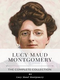 Lucy Maud Montgomery - The Complete Collection - Lucy Maud Montgomery - E-Book