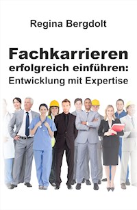 Fachkarrieren erfolgreich einführen: Entwicklung mit Expertise - Regina Bergdolt - E-Book