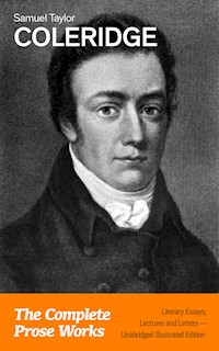 The Complete Prose Works: Literary Essays, Lectures and Letters (Unabridged Illustrated Edition) - Samuel Taylor Coleridge - E-Book