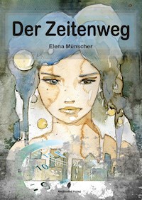 Der Zeitenweg - Elena Münscher - E-Book