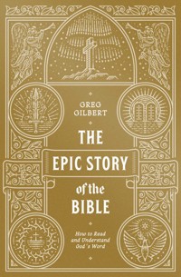 The Epic Story of the Bible - Greg Gilbert - E-Book