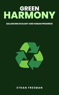 Green Harmony: Balancing Ecology And Human Progress - Ethan Freeman - E-Book