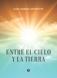 Entre el Cielo y la Tierra - Ilda Norma Segretin - E-Book