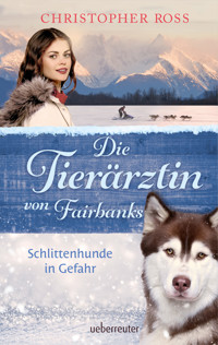 Die Tierärztin von Fairbanks - Schlittenhunde in Gefahr (Die Tierärztin von Fairbanks, Bd. 2) - Christopher Ross - E-Book