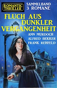 Fluch aus dunkler Vergangenheit:Romantic Thriller Sammelband 3 Romane - Alfred Bekker - E-Book